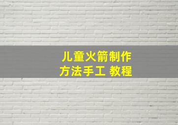 儿童火箭制作方法手工 教程